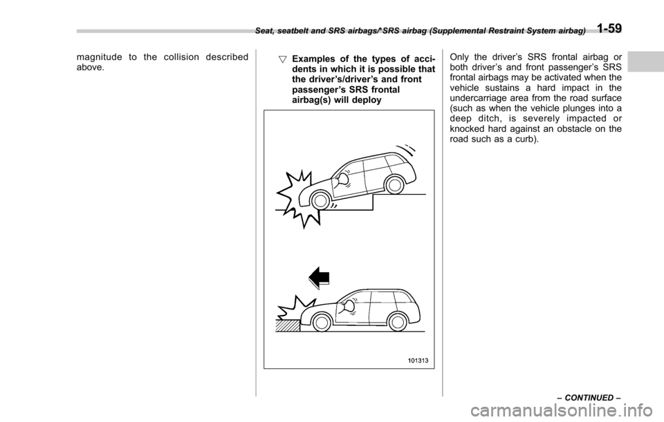 SUBARU FORESTER 2017 SJ / 4.G Manual Online magnitude to the collision described
above.!
Examples of the types of acci-
dents in which it is possible that
the driver ’s/driver ’s and front
passenger ’s SRS frontal
airbag(s) will deployOnl SUBARU FORESTER 2017 SJ / 4.G Manual Online magnitude to the collision described
above.!
Examples of the types of acci-
dents in which it is possible that
the driver ’s/driver ’s and front
passenger ’s SRS frontal
airbag(s) will deployOnl