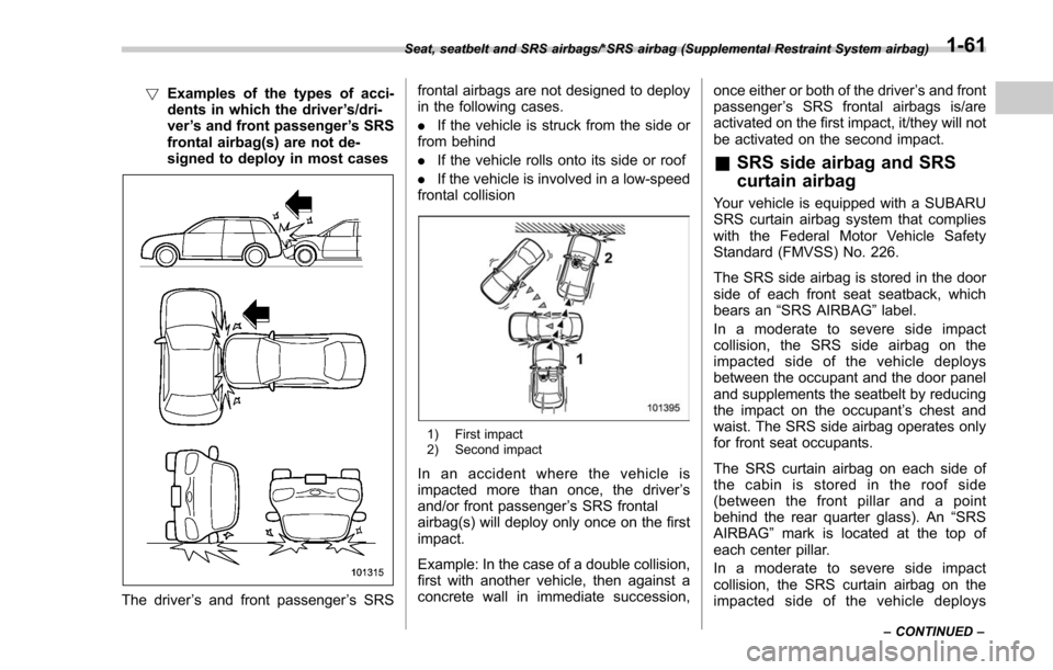 SUBARU FORESTER 2017 SJ / 4.G Owners Manual !Examples of the types of acci-
dents in which the driver ’s/dri-
ver ’s and front passenger ’s SRS
frontal airbag(s) are not de-
signed to deploy in most cases
The driver ’s and front passeng SUBARU FORESTER 2017 SJ / 4.G Owners Manual !Examples of the types of acci-
dents in which the driver ’s/dri-
ver ’s and front passenger ’s SRS
frontal airbag(s) are not de-
signed to deploy in most cases
The driver ’s and front passeng