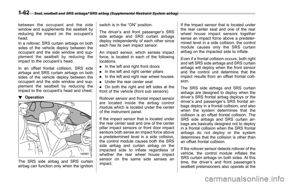 SUBARU FORESTER 2017 SJ / 4.G Owners Manual Seat, seatbelt and SRS airbags/*SRS airbag (Supplemental Restraint System airbag)
between the occupant and the side
window and supplements the seatbelt by
reducing the impact on the occupant’s
head. SUBARU FORESTER 2017 SJ / 4.G Owners Manual Seat, seatbelt and SRS airbags/*SRS airbag (Supplemental Restraint System airbag)
between the occupant and the side
window and supplements the seatbelt by
reducing the impact on the occupant’s
head.