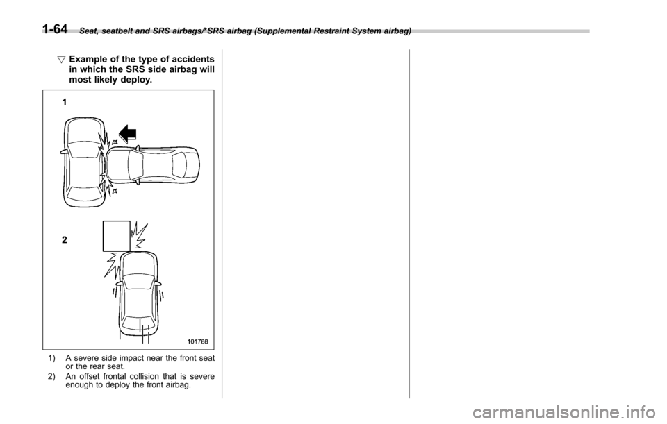 SUBARU FORESTER 2017 SJ / 4.G Owners Manual Seat, seatbelt and SRS airbags/*SRS airbag (Supplemental Restraint System airbag)
!Example of the type of accidents
in which the SRS side airbag will
most likely deploy.
1) A severe side impact near t SUBARU FORESTER 2017 SJ / 4.G Owners Manual Seat, seatbelt and SRS airbags/*SRS airbag (Supplemental Restraint System airbag)
!Example of the type of accidents
in which the SRS side airbag will
most likely deploy.
1) A severe side impact near t