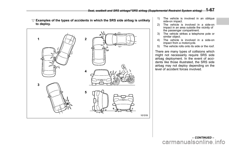 SUBARU FORESTER 2017 SJ / 4.G Owners Manual !Examples of the types of accidents in which the SRS side airbag is unlikely
to deploy.1) The vehicle is involved in an oblique
side-on impact.
2) The vehicle is involved in a side-on impact in an are SUBARU FORESTER 2017 SJ / 4.G Owners Manual !Examples of the types of accidents in which the SRS side airbag is unlikely
to deploy.1) The vehicle is involved in an oblique
side-on impact.
2) The vehicle is involved in a side-on impact in an are