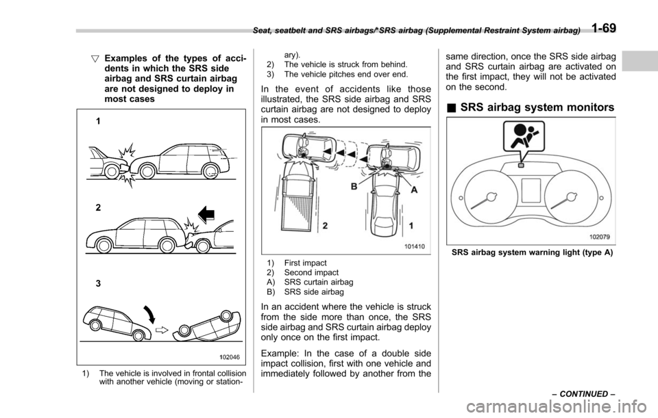 SUBARU FORESTER 2017 SJ / 4.G Owners Manual !Examples of the types of acci-
dents in which the SRS side
airbag and SRS curtain airbag
are not designed to deploy in
most cases
1) The vehicle is involved in frontal collision
with another vehicle SUBARU FORESTER 2017 SJ / 4.G Owners Manual !Examples of the types of acci-
dents in which the SRS side
airbag and SRS curtain airbag
are not designed to deploy in
most cases
1) The vehicle is involved in frontal collision
with another vehicle