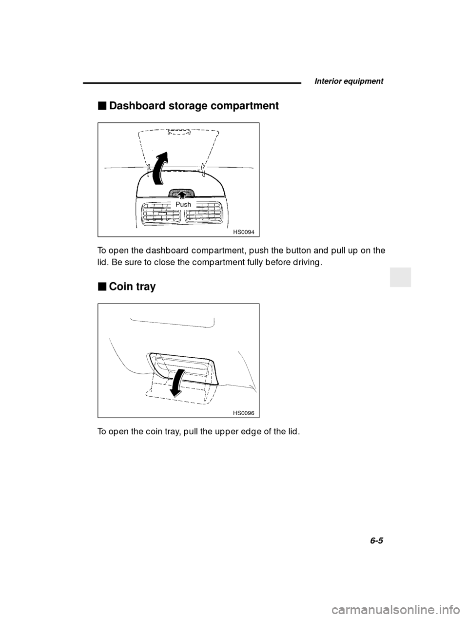 SUBARU IMPREZA 2000 2.G Owners Manual  Interior equipment
6-5
–
 CONTINUED  –
�
Dashboard storage compartment
 HS0094
Push
To op en the d ashb oard  c omp artment, p ush the b utton  and  p ull up  on the
lid . Be sure to c lose the c