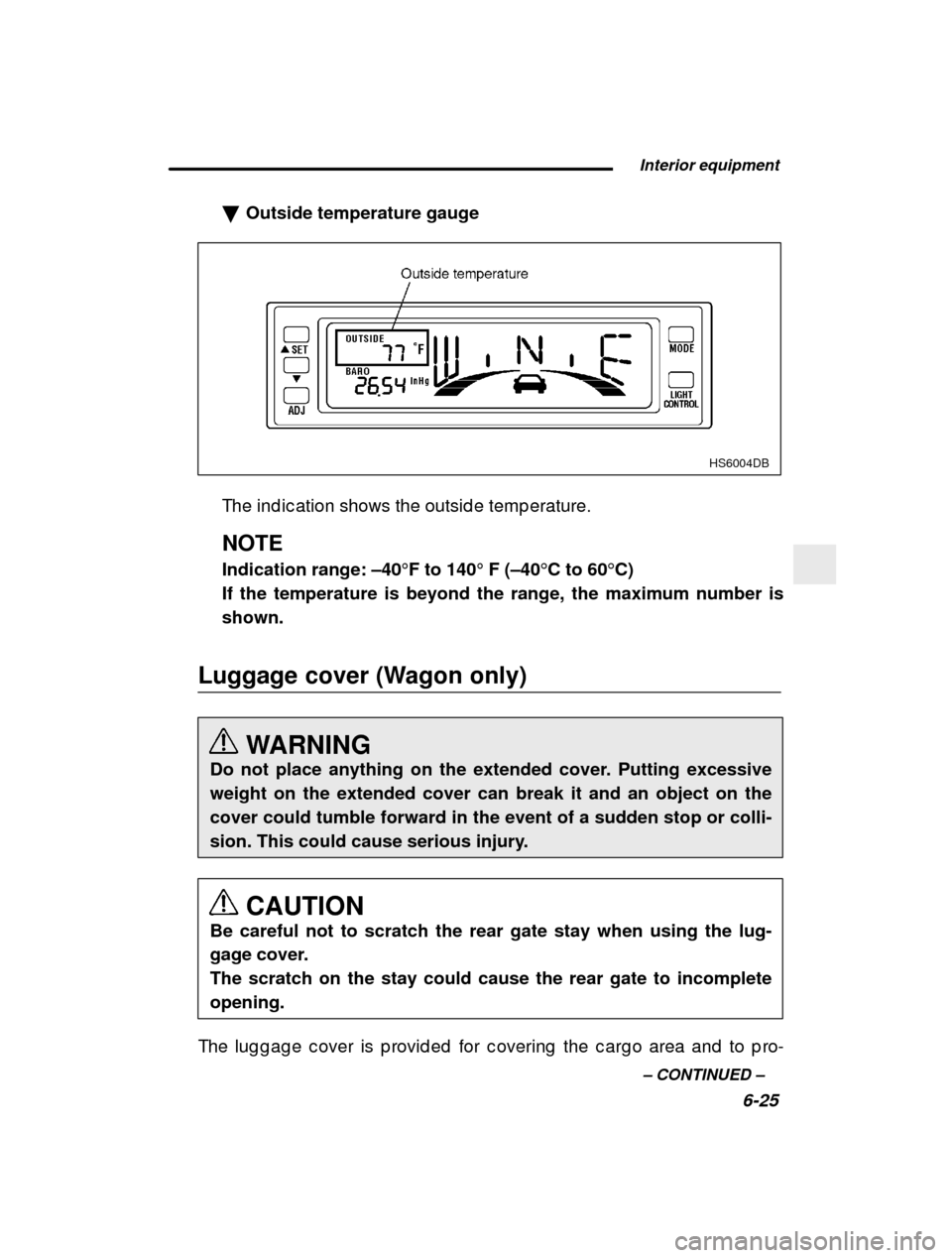 SUBARU IMPREZA 2000 2.G Owners Manual  Interior equipment
6-25
–
 CONTINUED  –
�
Outside temperature gauge
HS6004DB
The ind ic ation shows the outsid e temp erature. NOTE Indication range:  –40F to 140  F ( –40 C to 60 C)
If t