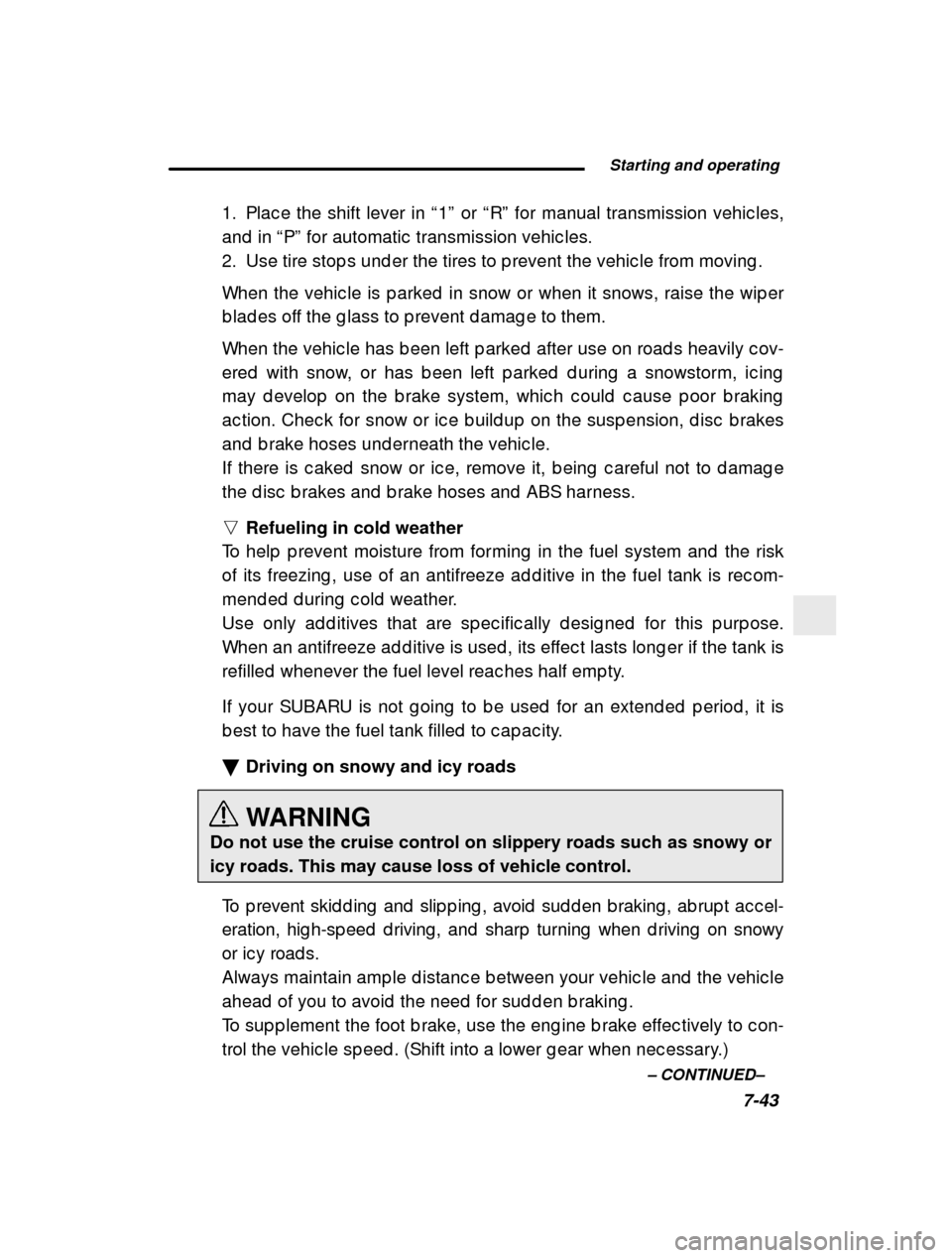 SUBARU IMPREZA 2000 2.G User Guide  Starting and operating7-43
–
 CONTINUED –
1. Plac e the shift lever in 
“1 ” or  “R ” for manual transmission vehic les,
and  in  “P ” for automatic  transmission vehic les.
2. Use ti