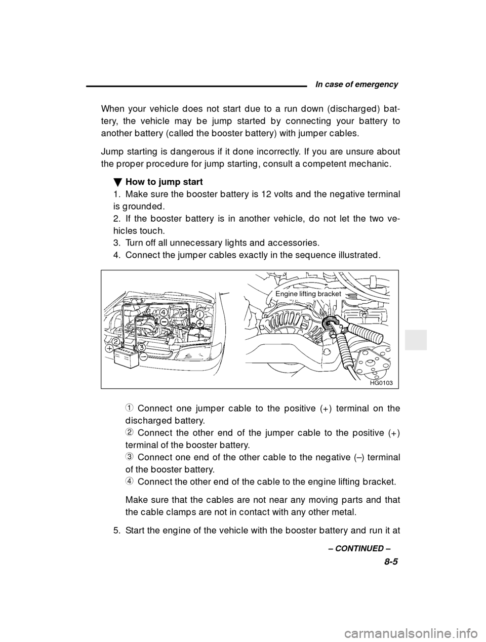 SUBARU IMPREZA 2000 2.G Owners Manual  In case of emergency8-5
–
 CONTINUED  –
When your vehic le d oes not start d ue to a run d own 
(d isc harg ed ) b at-
tery, the vehic le may b e jump  started  b y c onnec ting  your b attery to