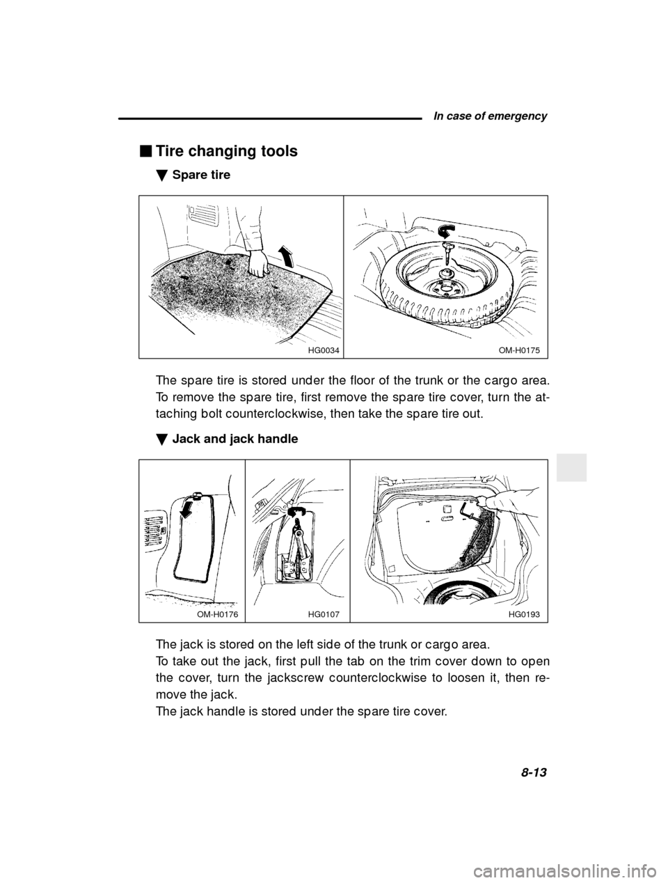 SUBARU IMPREZA 2000 2.G Owners Manual  In case of emergency8-13
–
 CONTINUED  –
�
Tire changing tools �Spare tire
OM-H0175
HG0034
The sp are tire is stored  und er the floor of the tru nk or the c arg o area.
To remove the sp are tire