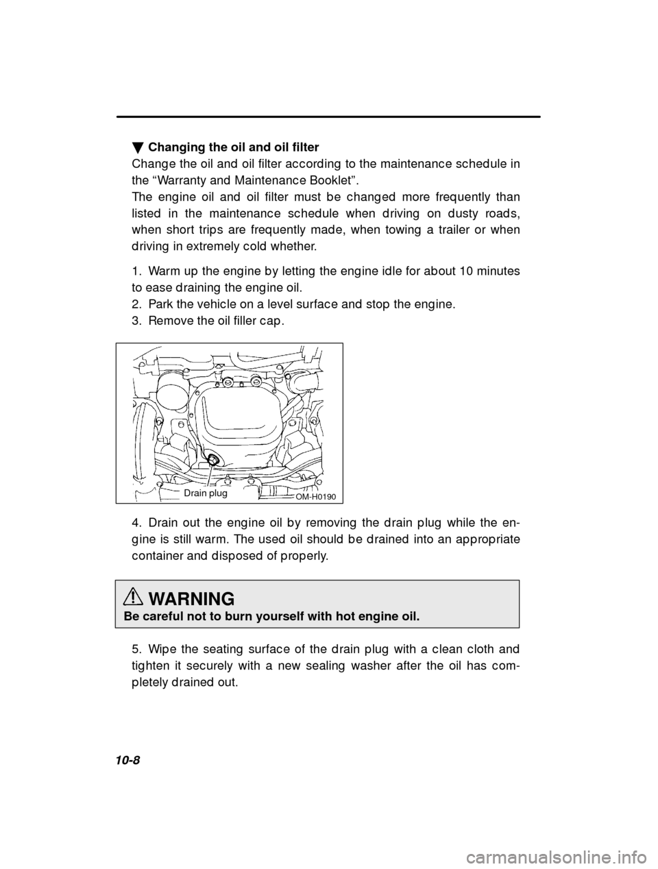 SUBARU IMPREZA 2000 2.G Owners Manual 10-8�
Changing the oil and oil filter
Chang e the oil and  oil filter ac c ord ing  to the main tenanc e sc hed ule in
the  “Warranty and  Maintenanc e Booklet ”.
The eng ine oil and  oil filter m