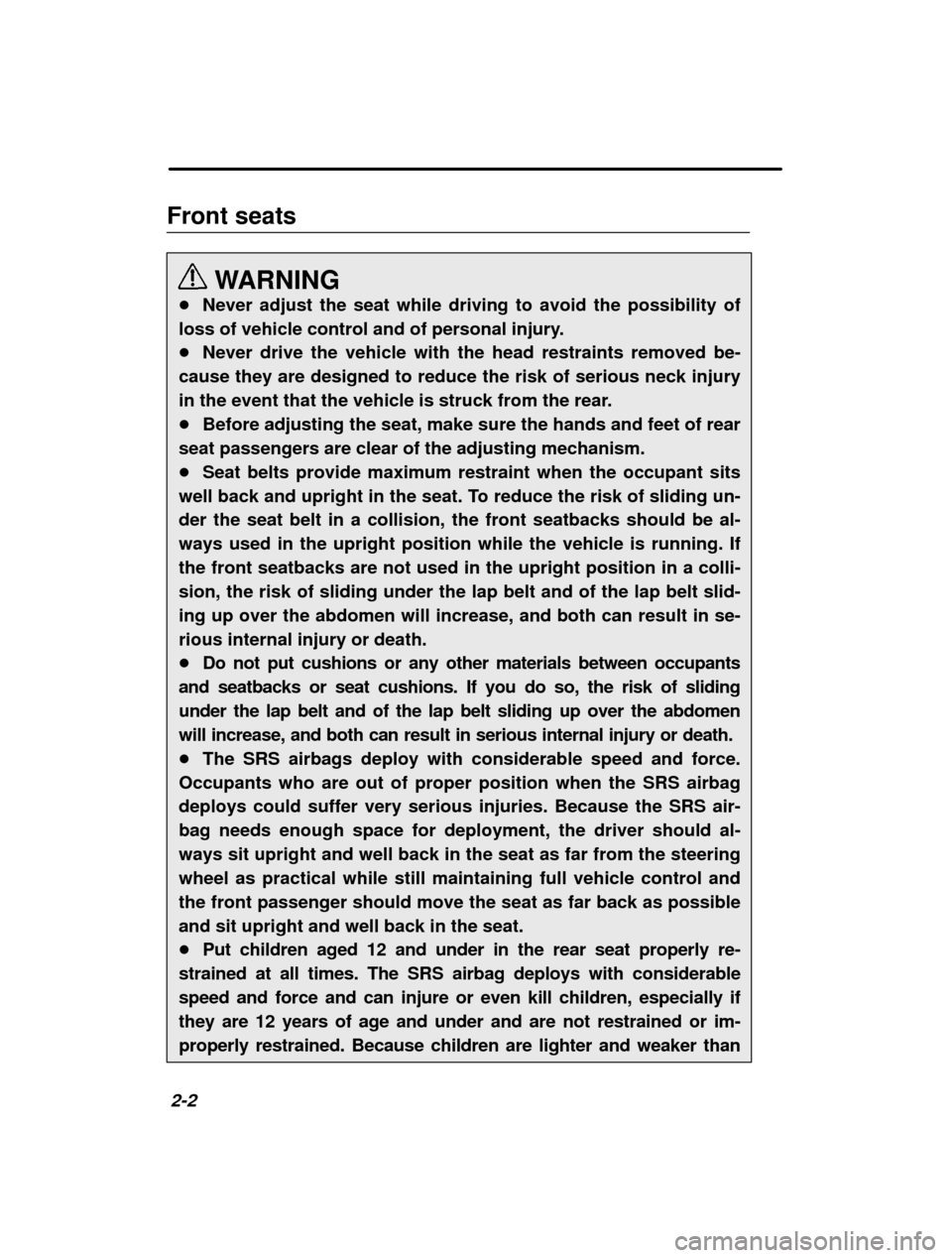 SUBARU IMPREZA 2000 2.G Workshop Manual 2-2
Front seats
WARNING
� Never adjust the seat while driving to avoid the possibility of
loss of vehicle control and of personal injury. � Never drive the vehicle with the head restraints removed be-