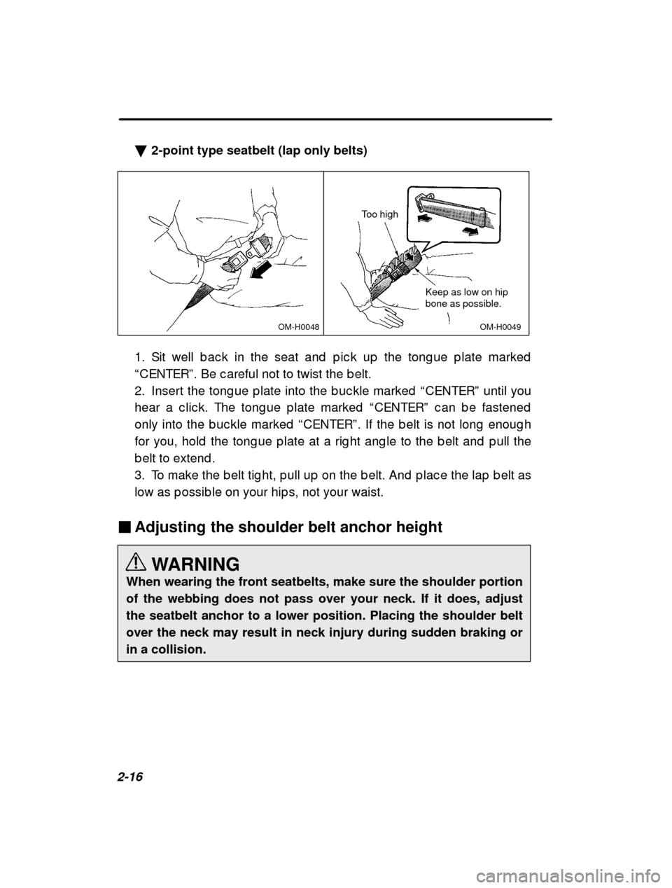 SUBARU IMPREZA 2000 2.G Manual PDF 2-16�
2-point type seatbelt (lap only belts)
OM-H0049
OM-H0048
Too high
Keep as low on hip bone as possible.
1. Sit well b ac k in the seat and  p ic k up  the tong ue  p late marked
“ CENTER ”. B