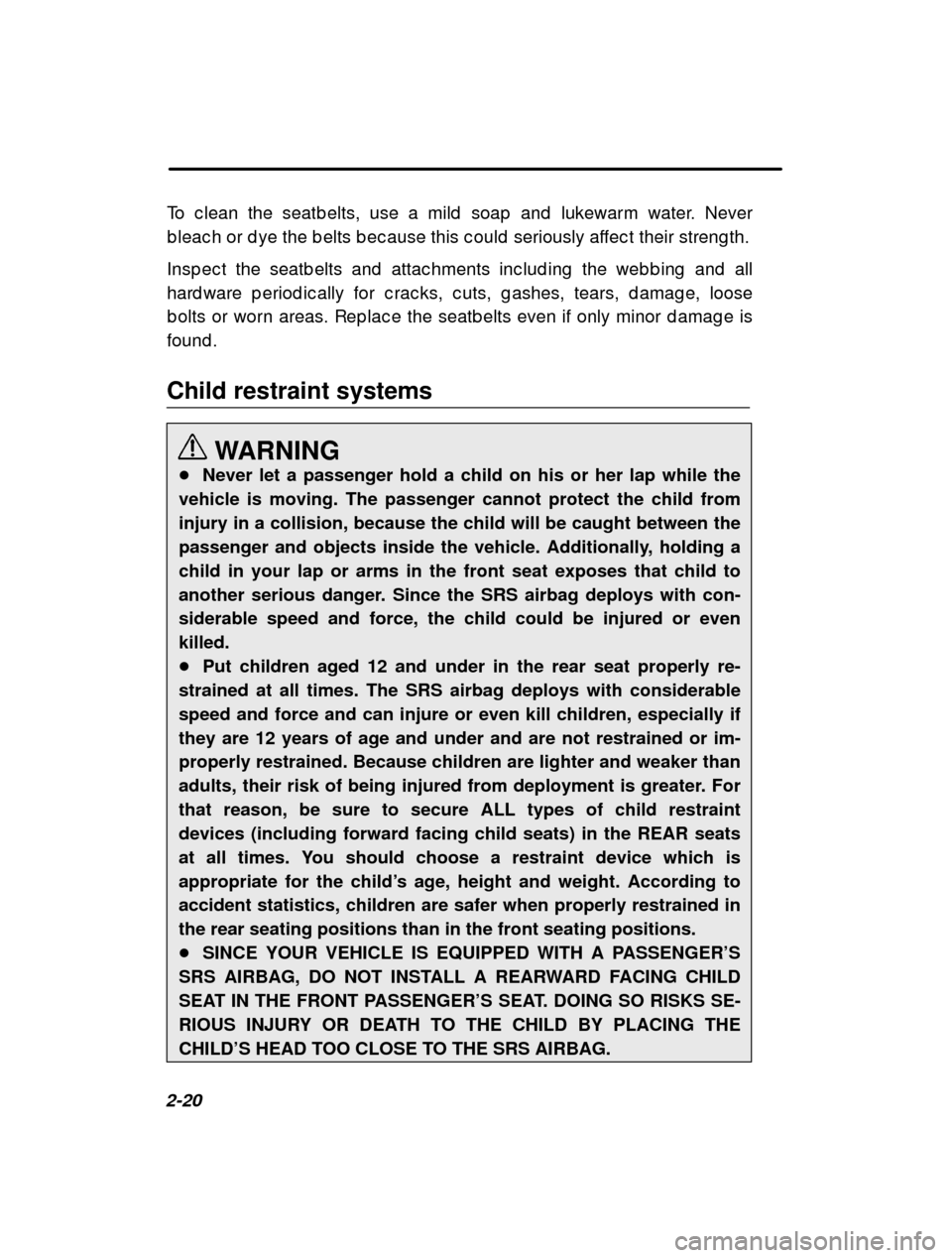 SUBARU IMPREZA 2000 2.G Owners Manual 2-20To c lean the seatb elts, use a mild  soap  and  lukewar
m water. Never
b leac h or d ye the b elts b ec ause this c ould  seriousl y affec t their streng th.
Insp ec t the seatb elts and  attac h