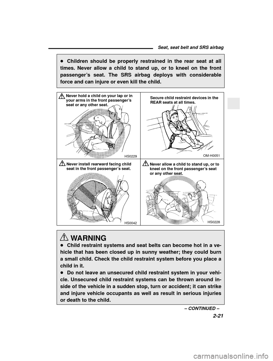 SUBARU IMPREZA 2000 2.G Manual PDF  Seat, seat belt and SRS airbag2-21
–
 CONTINUED  –
�
Children should be properly restrained in the rear seat at all
times. Never allow a child to stand up, or to kneel on the front 
passenger’ 