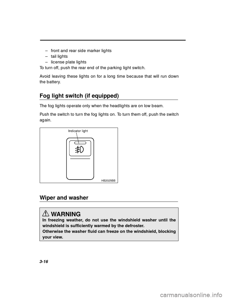 SUBARU IMPREZA 2001 2.G Owners Manual 3-16–
front and  rear sid e marker lig hts
– tail lig hts
– lic ense p late lig hts
To turn off, p ush the rear end  of the p arking  lig ht  switc h.
Avoid  leaving  these lig hts on for a long