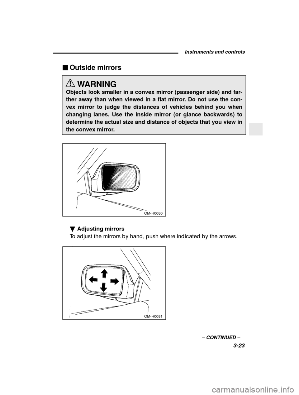 SUBARU IMPREZA 2001 2.G Owners Manual  Instruments and controls3-23
–
 CONTINUED  –
�
Outside mirrors
WARNING
Objects look smaller in a convex mirror (passenger side) and far- 
ther away than when viewed in a flat mirror. Do not use t