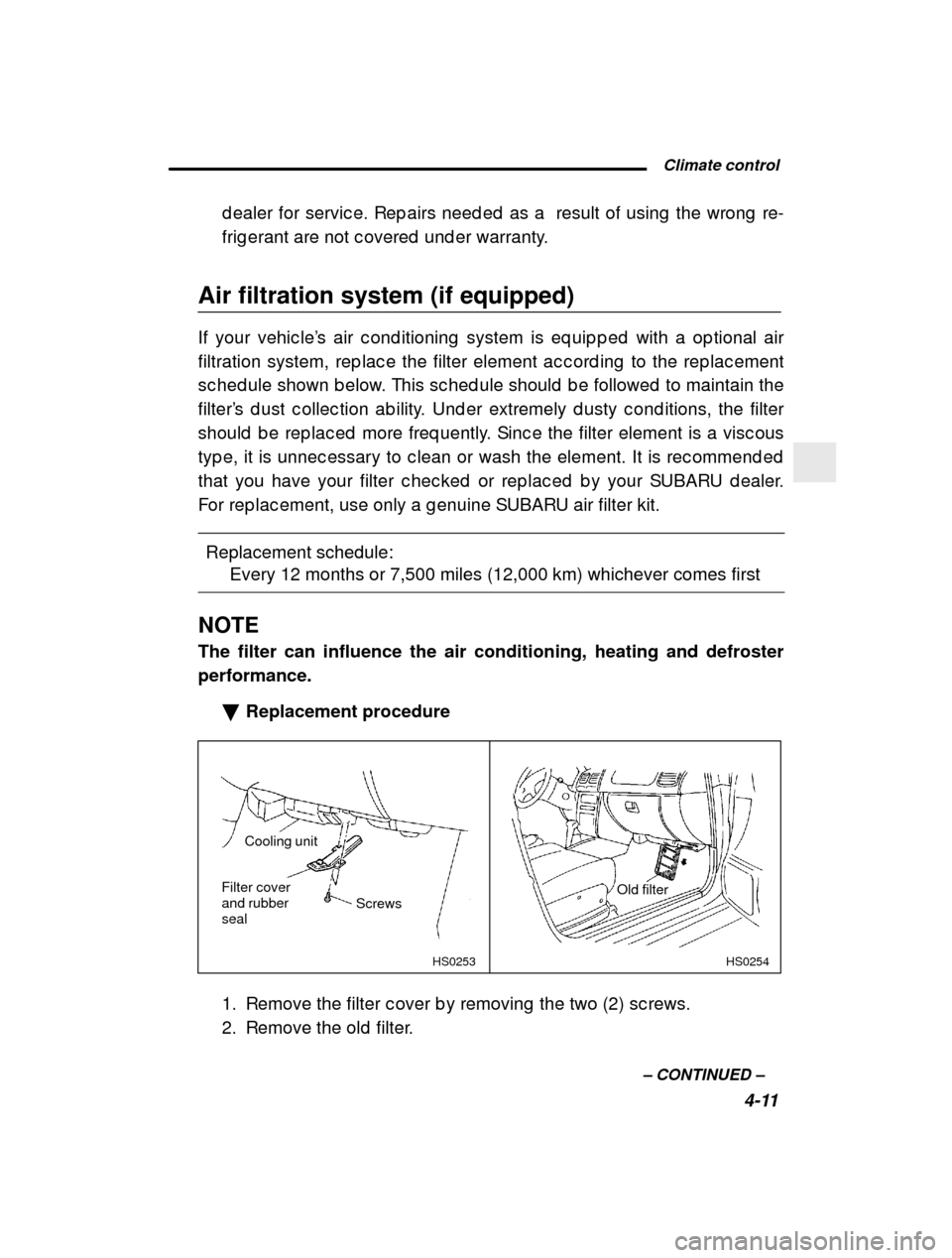 SUBARU IMPREZA 2001 2.G Owners Manual  Climate control4-11
–
 CONTINUED  –
d ealer for servic e. Rep airs need ed  as a  result of 
using  the wrong  re-
frig erant are not c overed  und er warranty.
Air filtration system (if equipped