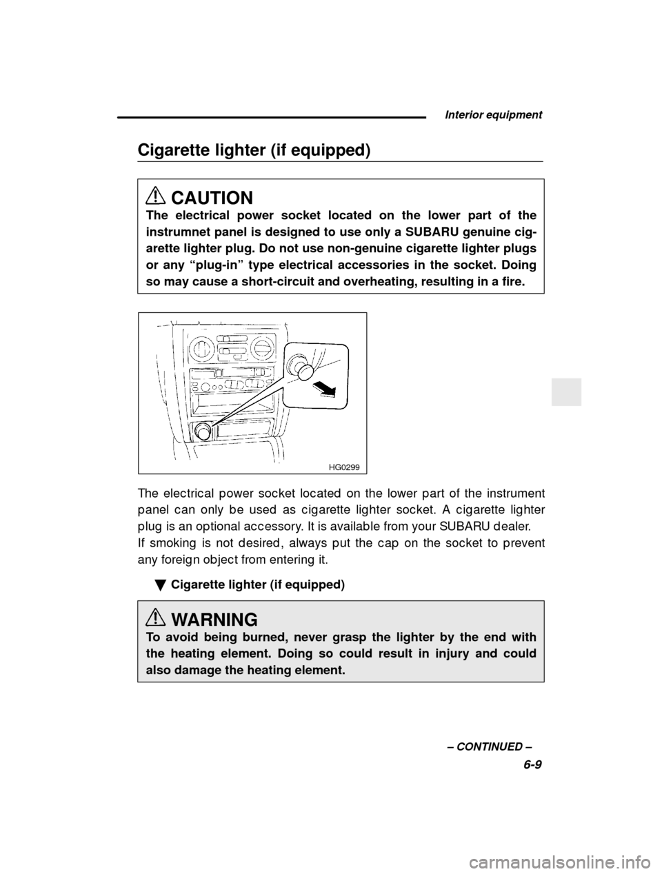 SUBARU IMPREZA 2001 2.G Owners Manual  Interior equipment
6-9
–
 CONTINUED  –
Cigarette lighter (if equipped)
CAUTION
The electrical power socket located on the lower part of the instrumnet panel is designed to use only a SUBARU genui