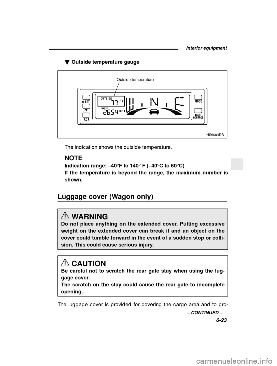 SUBARU IMPREZA 2001 2.G Owners Manual  Interior equipment
6-23
–
 CONTINUED  –
�
Outside temperature gauge
HS6004DB
The ind ic ation shows the outsid e temp erature. NOTE Indication range:  –40F to 140  F ( –40 C to 60 C)
If t