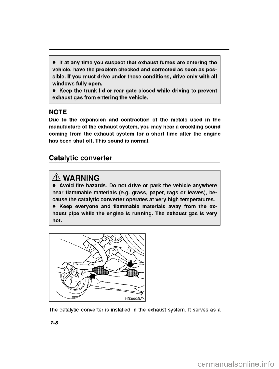 SUBARU IMPREZA 2001 2.G Owners Manual 7-8�
If at any time you suspect that exhaust fumes are entering the
vehicle, have the problem checked and corrected as soon as pos- 
sible. If you must drive under these conditions, drive only with al