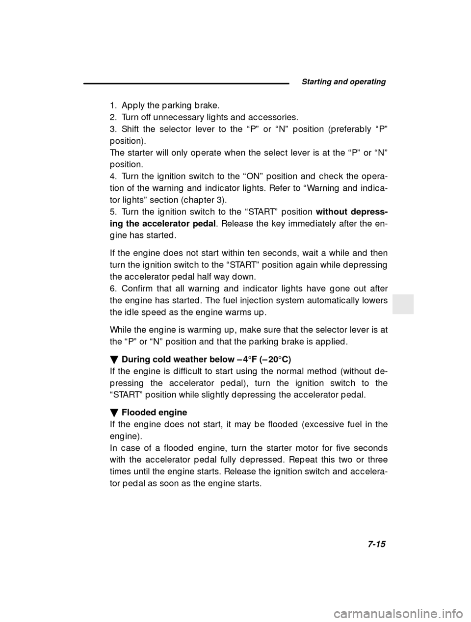 SUBARU IMPREZA 2001 2.G Owners Manual  Starting and operating7-15
–
 CONTINUED –
1. Ap p ly the p arking  b rake. 
2. Turn off unnec essary lig hts and  ac c essories.
3. Shift the selec tor lever to the 
“P ” or  “N ” p ositi
