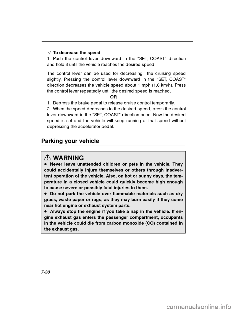 SUBARU IMPREZA 2001 2.G Owners Manual 7-30n
To decrease the speed
1. Push the c ontrol lever d ownward  in the  “SET, COAST ” d irec tion
and  hold  it until the vehic le reac hes the d esired  s p eed .
The c ontrol lever c an b e us