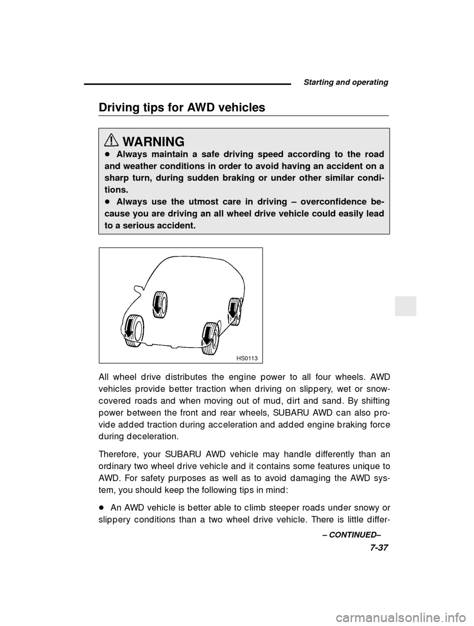 SUBARU IMPREZA 2001 2.G Owners Manual  Starting and operating7-37
–
 CONTINUED –
Driving tips for AWD vehicles
WARNING
� Always maintain a safe driving speed according to the road
and weather conditions in order to avoid having an acc