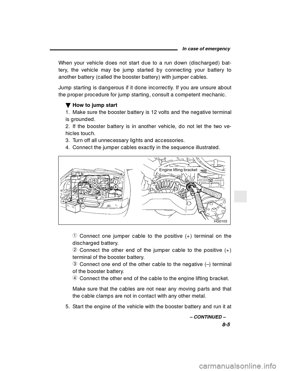 SUBARU IMPREZA 2001 2.G Owners Manual  In case of emergency8-5
–
 CONTINUED  –
When your vehic le d oes not start d ue to a run d own 
(d isc harg ed ) b at-
tery, the vehic le may b e jump  started  b y c onnec ting  your b attery to