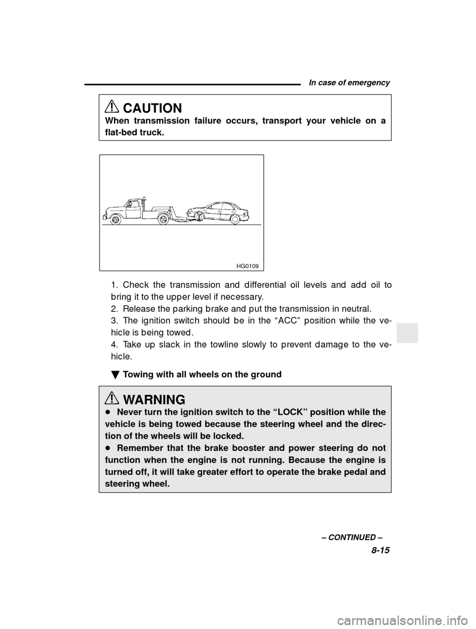 SUBARU IMPREZA 2001 2.G Owners Manual  In case of emergency8-15
–
 CONTINUED  –
CAUTION
When transmission failure occurs, transport your vehicle on a flat-bed truck.
HG0109
1. Chec k the transmission and  d ifferential oil level s and