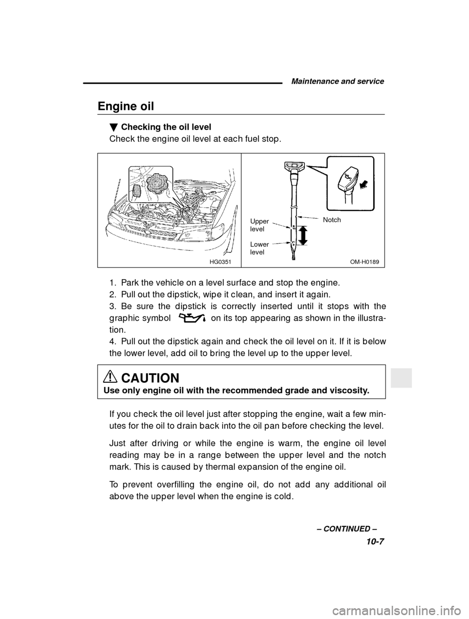 SUBARU IMPREZA 2001 2.G Owners Manual  Maintenance and service10-7
–
 CONTINUED  –
Engine oil
�Checking the oil level
Chec k the eng ine oil level at eac h fuel stop .
OM-H0189
HG0351
Upper level Lower levelNotch
1. Park the vehic le 