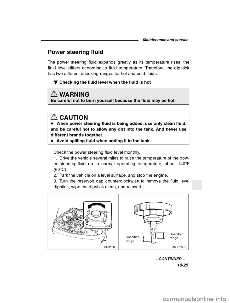 SUBARU IMPREZA 2001 2.G Owners Manual  Maintenance and service10-25
–
 CONTINUED  –
Power steering fluid 
The p ower steering  fluid  exp and s g reatly as its tem
p erature rises; the
fluid  level d iffers ac c ord ing  to fluid  tem