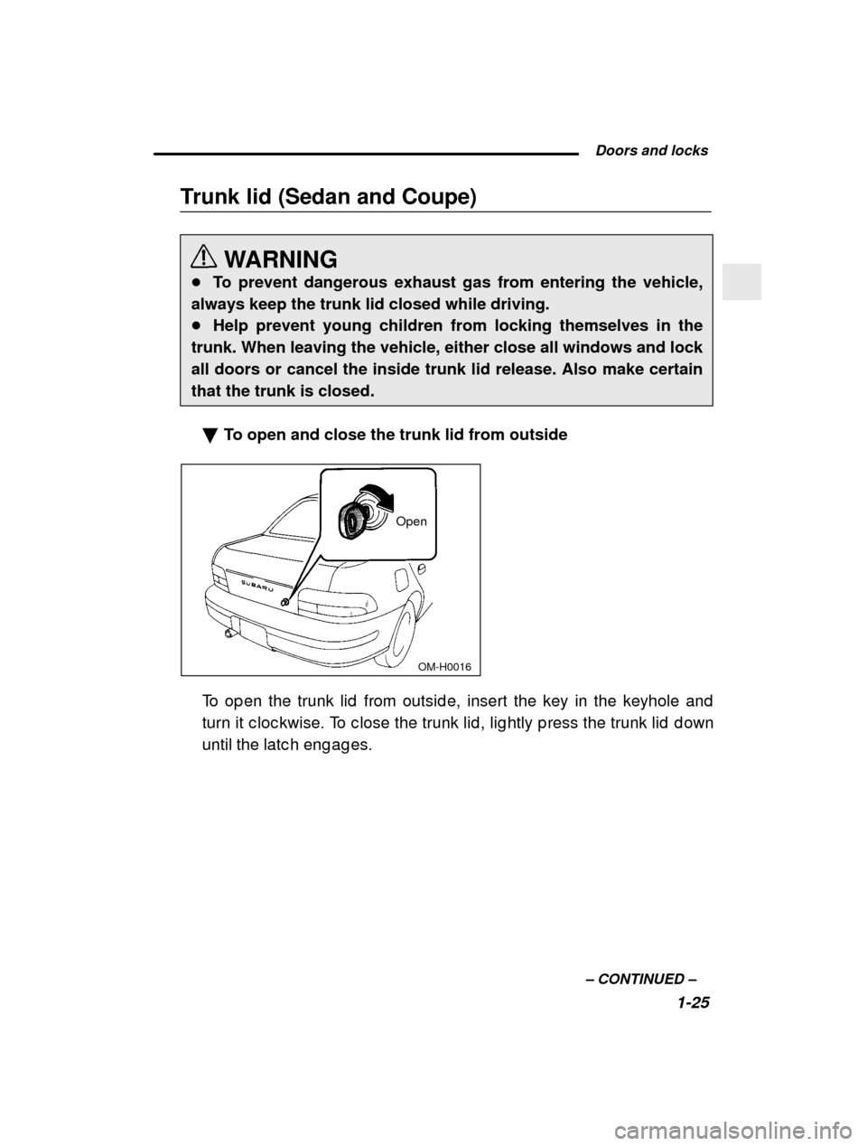 SUBARU IMPREZA 2001 2.G Service Manual  Doors and locks1-25
–
 CONTINUED  –
Trunk lid (Sedan and Coupe)
WARNING
� To prevent dangerous exhaust gas from entering the vehicle,
always keep the trunk lid closed while driving. � Help preven