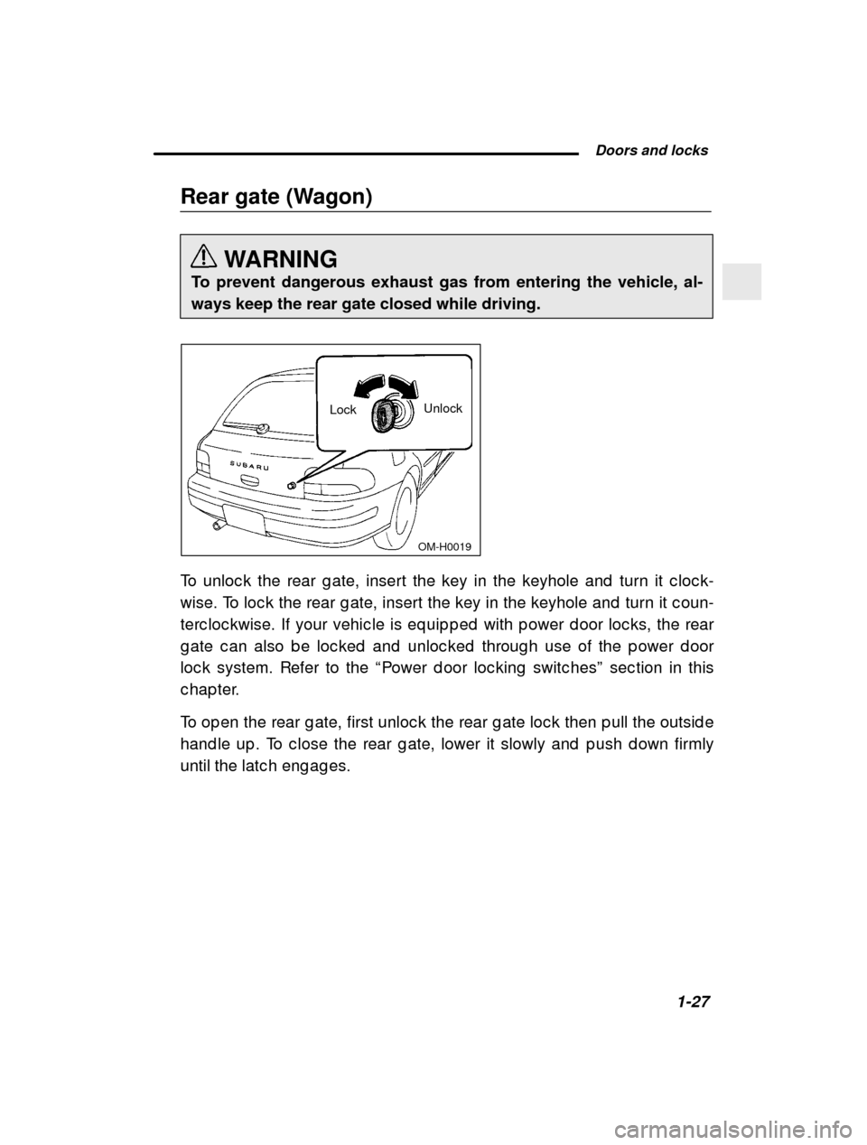 SUBARU IMPREZA 2001 2.G Service Manual  Doors and locks1-27
–
 CONTINUED  –
Rear gate (Wagon)
WARNING
To prevent dangerous exhaust gas from entering the vehicle, al- ways keep the rear gate closed while driving.
 OM-H0019
Lock Unlock
T
