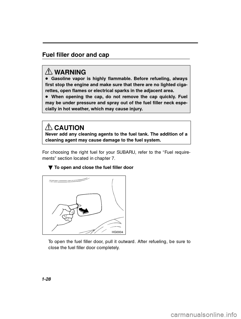SUBARU IMPREZA 2001 2.G Service Manual 1-28Fuel filler door and cap
WARNING
� Gasoline vapor is highly flammable. Before refueling, always
first stop the engine and make sure that there are no lighted ciga- rettes, open flames or electrica