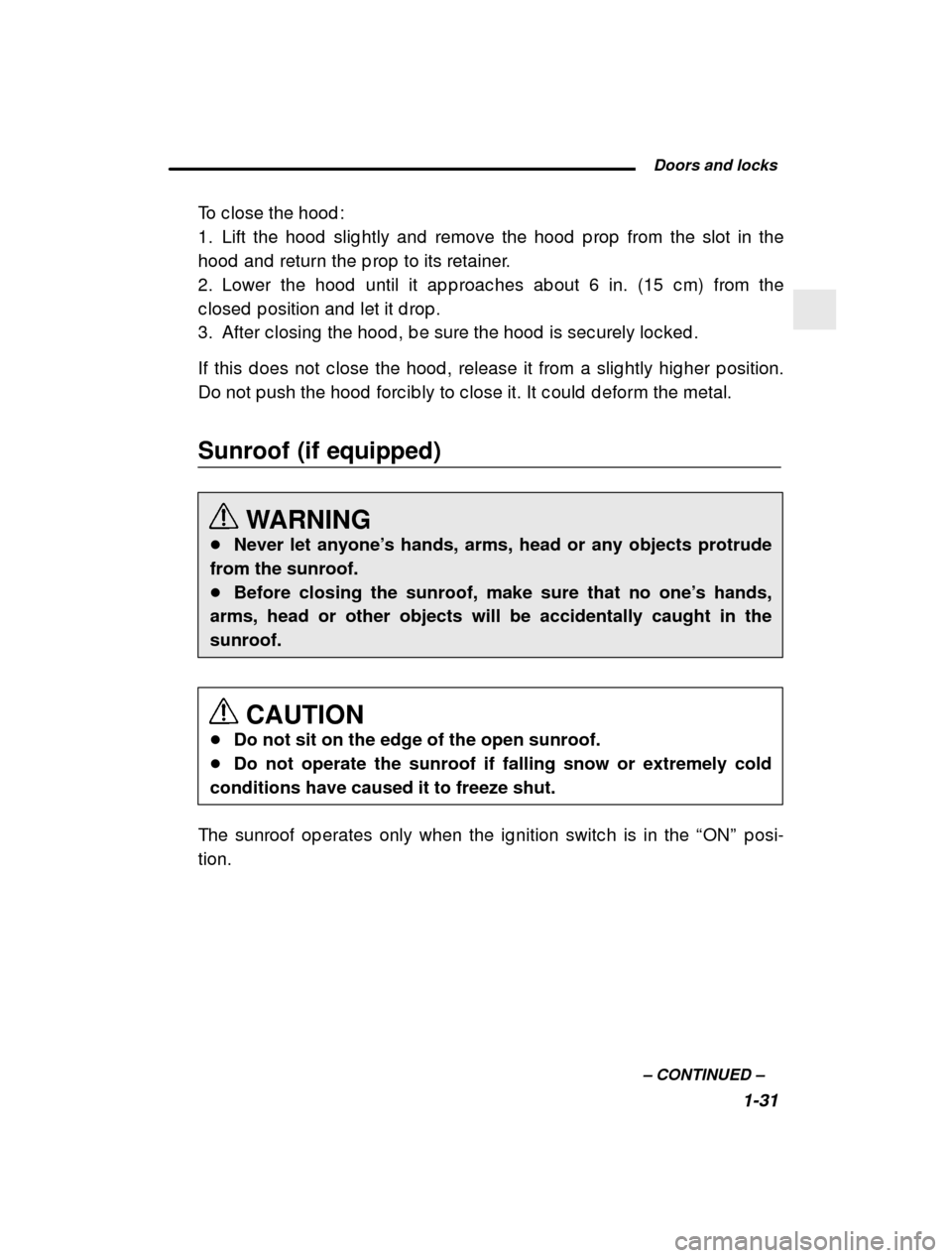 SUBARU IMPREZA 2001 2.G Workshop Manual  Doors and locks1-31
–
 CONTINUED  –
To c lose the hood : 
1. Lift the hood  slig htly and  remove the hood  p rop  f
rom the slot in the
hood  and  return the p rop  to its retainer.
2. Lower the