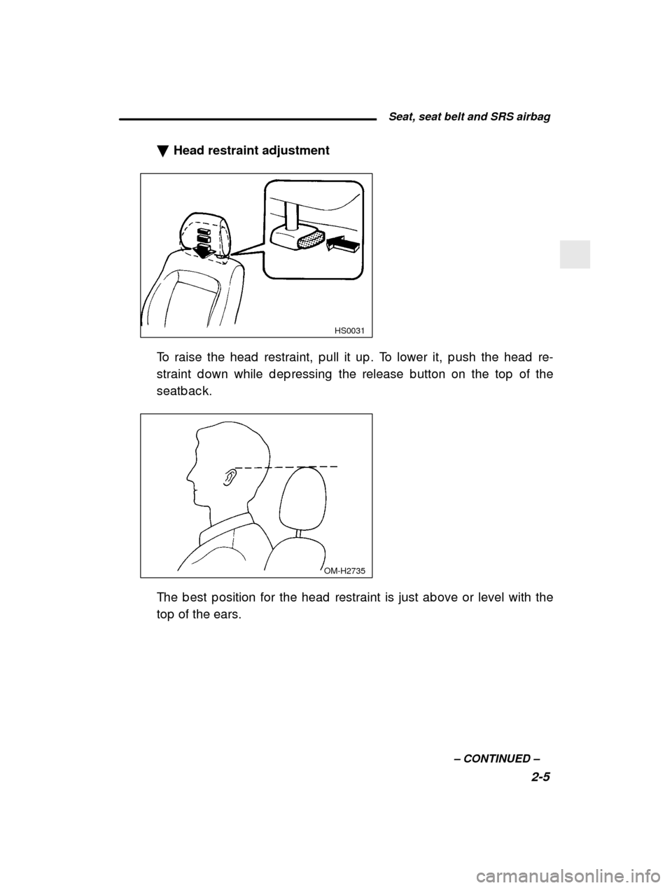 SUBARU IMPREZA 2001 2.G Owners Manual  Seat, seat belt and SRS airbag2-5
–
 CONTINUED  –
�
Head restraint adjustment
HS0031
To raise the head  restraint, p ull it up . To lower i t, p ush the head  re-
straint d own while d ep ressing