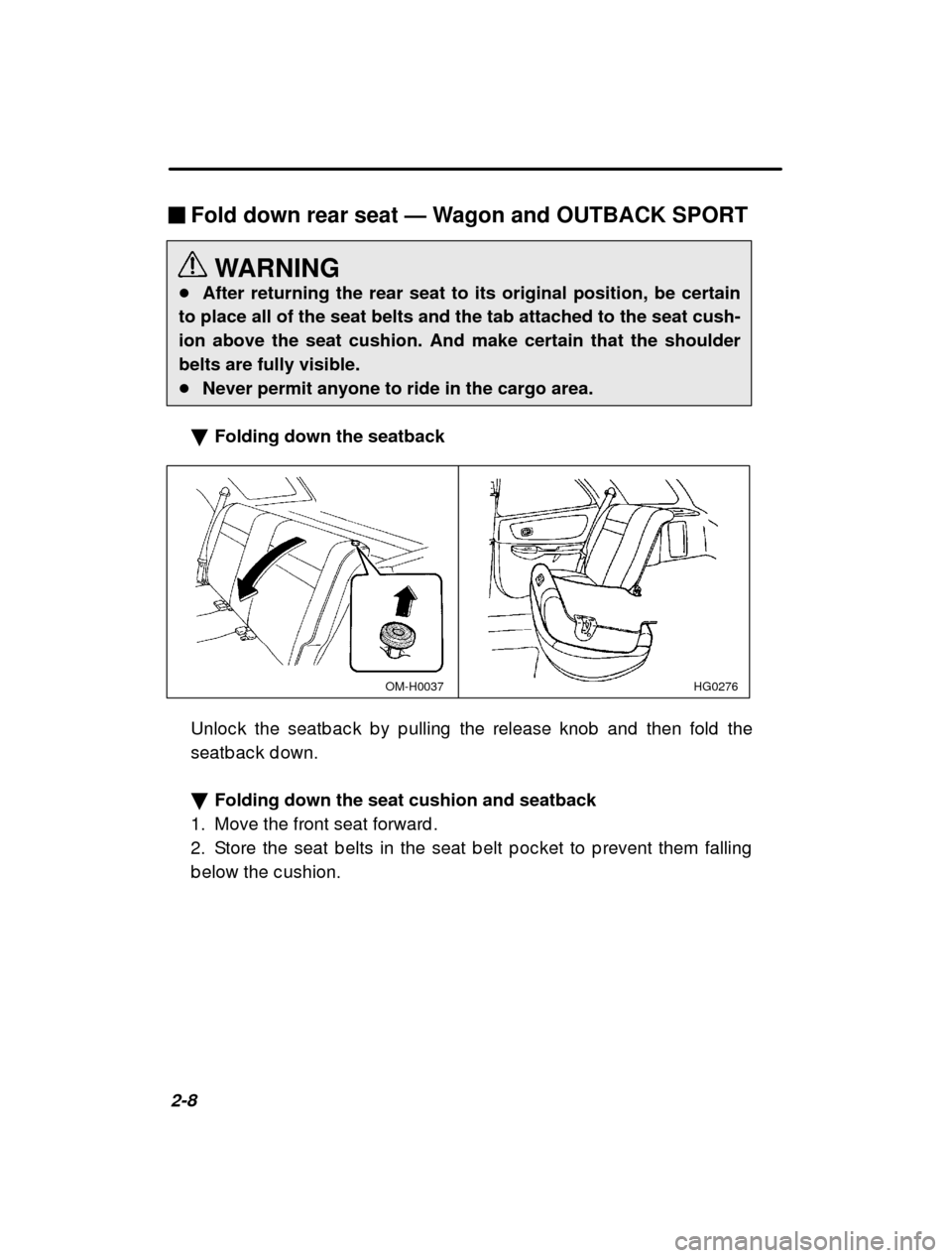 SUBARU IMPREZA 2001 2.G Repair Manual 2-8
�
Fold down rear seat  — Wagon and OUTBACK SPORT
WARNING
� After returning the rear seat to its original position, be certain
to place all of the seat belts and the tab attached to the seat cush
