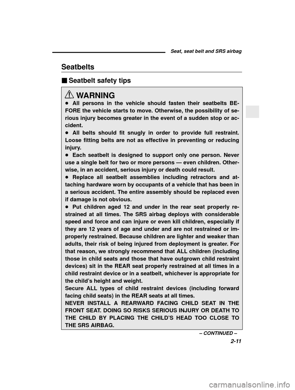SUBARU IMPREZA 2001 2.G Repair Manual  Seat, seat belt and SRS airbag2-11
–
 CONTINUED  –
Seatbelts �
Seatbelt safety tips
WARNING
� All persons in the vehicle should fasten their seatbelts BE-
FORE the vehicle starts to move. Otherwi