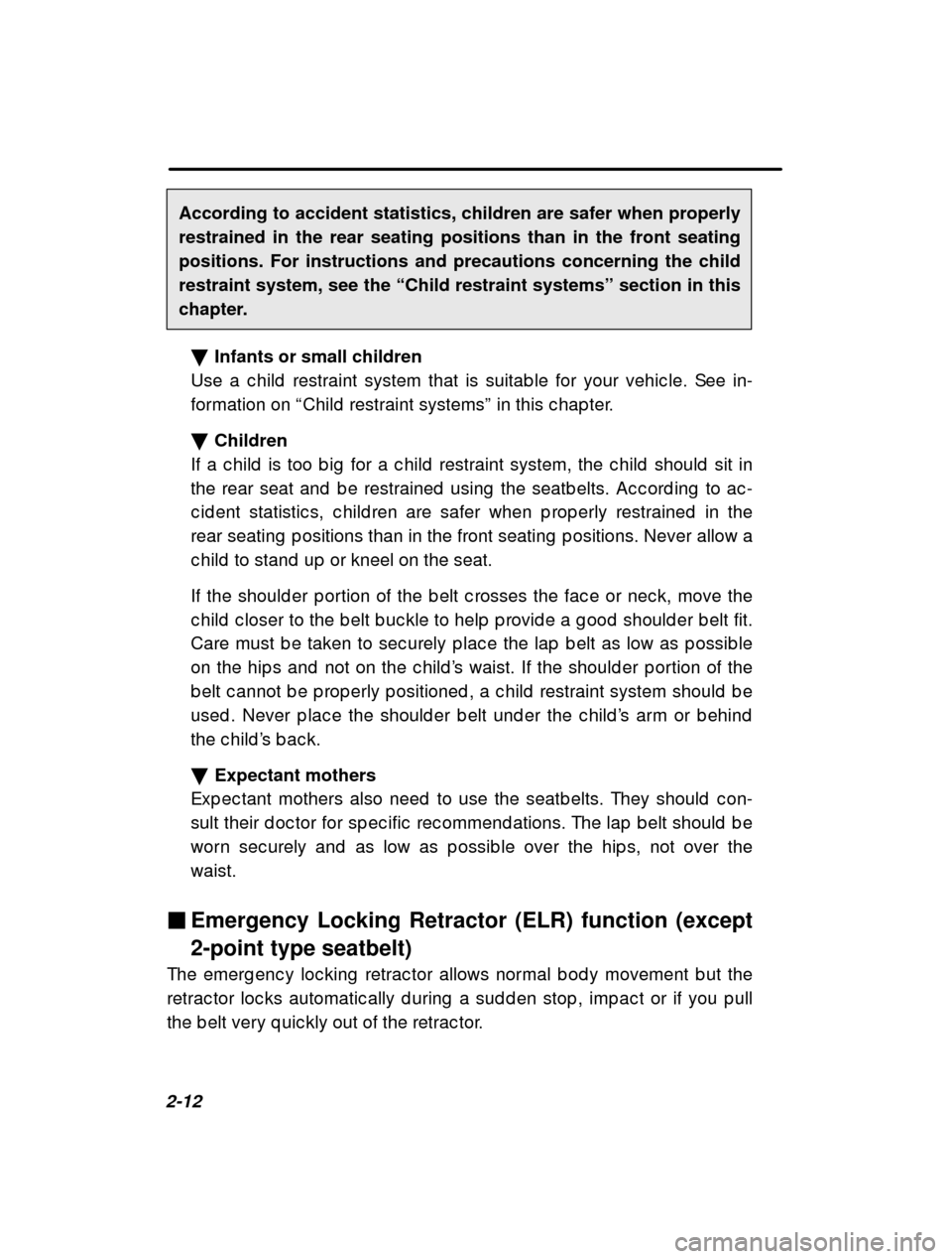 SUBARU IMPREZA 2001 2.G Repair Manual 2-12According to accident statistics, children are safer when properly restrained in the rear seating positions than in the front seatingpositions. For instructions and precautions concerning the chil