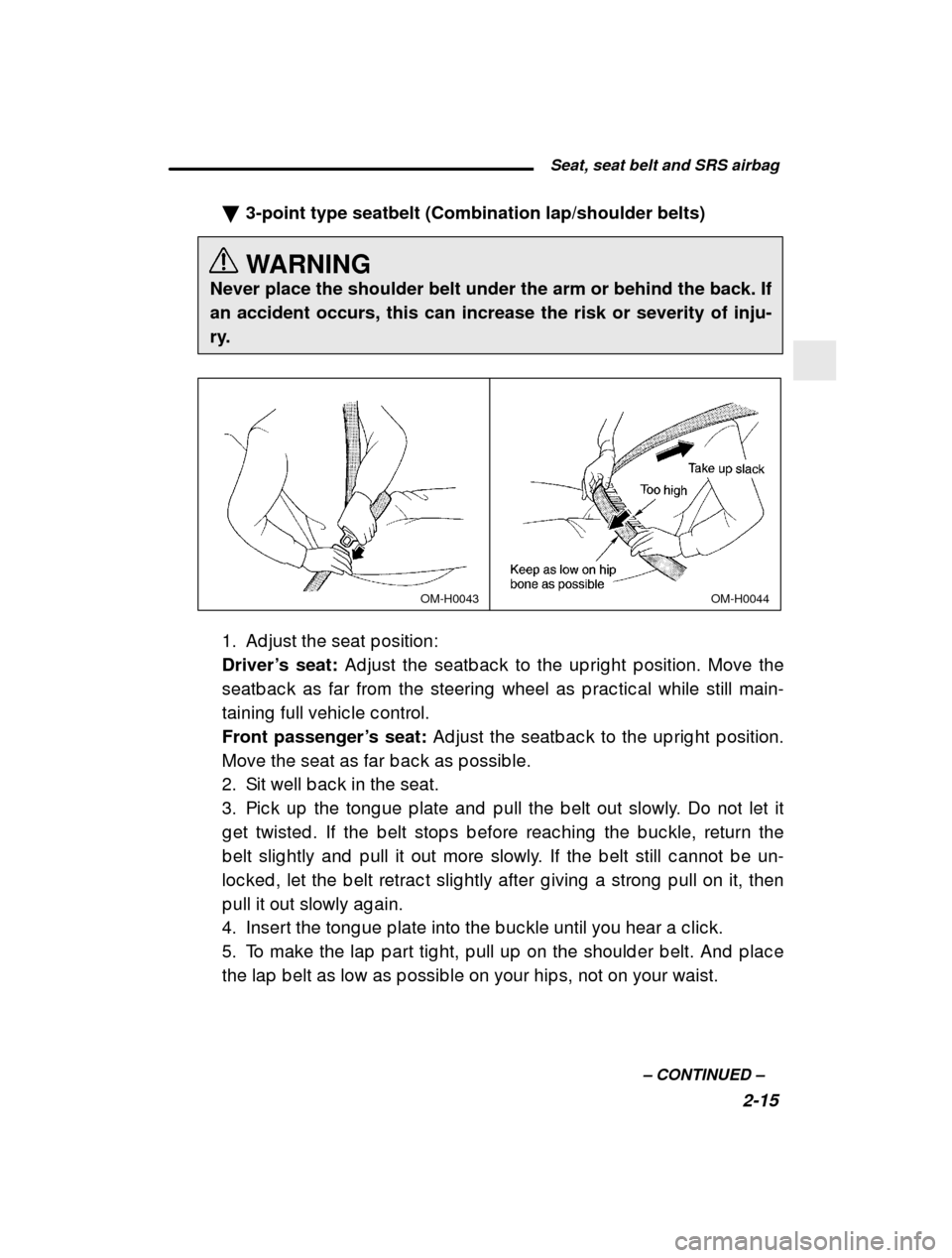 SUBARU IMPREZA 2001 2.G Manual PDF  Seat, seat belt and SRS airbag2-15
–
 CONTINUED  –
�
3-point type seatbelt (Combination lap/shoulder belts) 
WARNING
Never place the shoulder belt under the arm or behind the back. If an accident