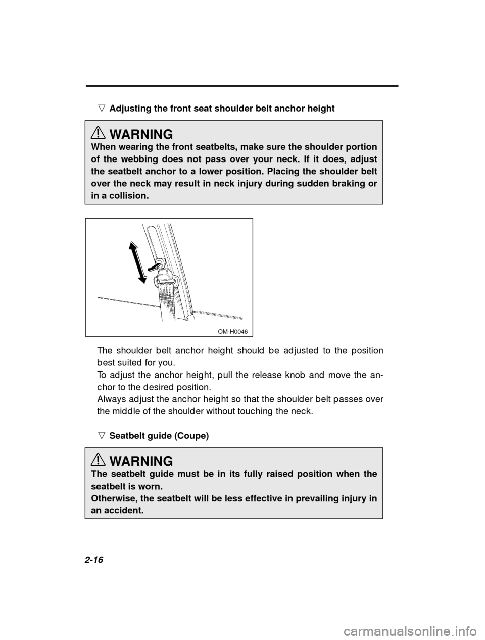 SUBARU IMPREZA 2001 2.G Manual PDF 2-16n
Adjusting the front seat shoulder belt anchor height 
WARNING
When wearing the front seatbelts, make sure the shoulder portion of the webbing does not pass over your neck. If it does, adjustthe 