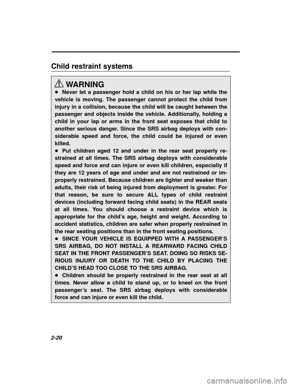 SUBARU IMPREZA 2001 2.G Manual PDF 2-20Child restraint systems
WARNING
� Never let a passenger hold a child on his or her lap while the
vehicle is moving. The passenger cannot protect the child from injury in a collision, because the c