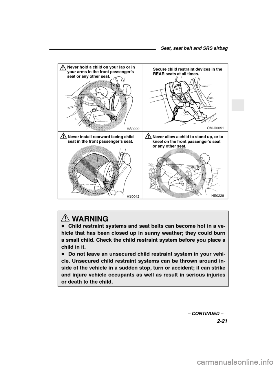 SUBARU IMPREZA 2001 2.G Manual PDF  Seat, seat belt and SRS airbag2-21
–
 CONTINUED  –
HS0042 OM-H0051
Never install rearward facing child seat in the front passenger
’s seat.
HS0228
Never allow a child to stand up, or to kneel o