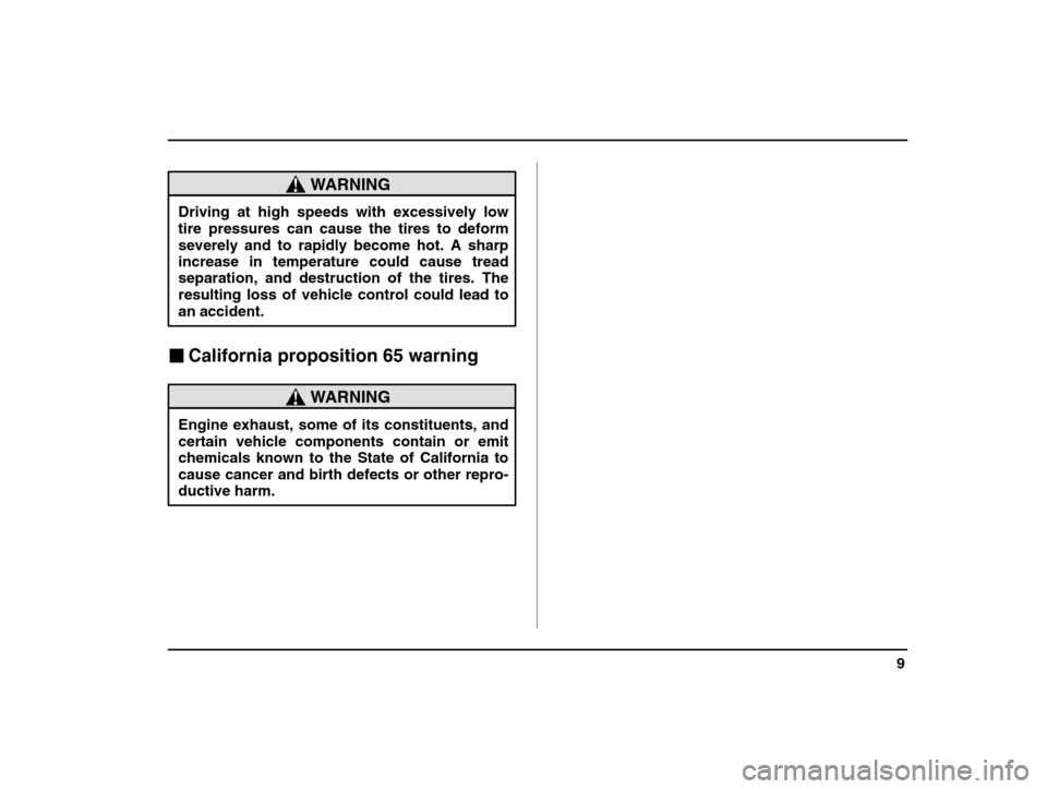 SUBARU IMPREZA 2002 2.G User Guide 9
– CONTINUED  –
WARNING
Driving at high speeds with excessively low tire pressures can cause the tires to deform
severely and to rapidly become hot. A sharp
increase in temperature could cause tr