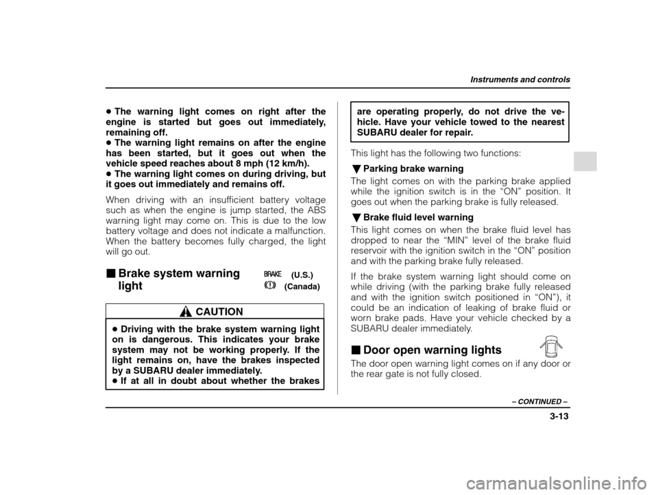 SUBARU IMPREZA 2002 2.G Owners Manual Instruments and controls
3-13
– CONTINUED  –
�The warning light comes on right after the
engine is started but goes out immediately, remaining off.� The warning light remains on after the engine
h