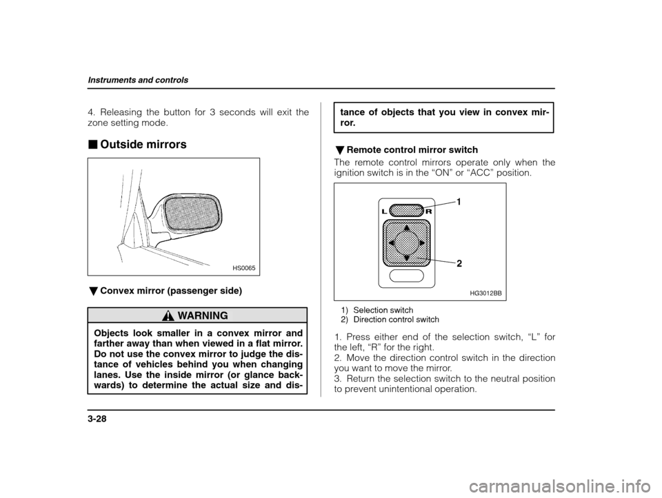 SUBARU IMPREZA 2002 2.G Owners Manual Instruments and controls
3-28
4. Releasing the button for 3 seconds will exit the zone setting mode. �Outside mirrors
HS0065
�Convex mirror (passenger side)
WARNING
Objects look smaller in a convex mi