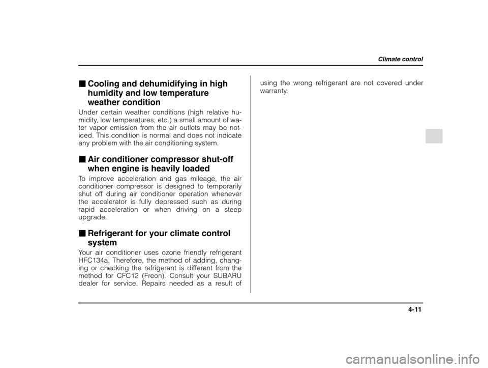 SUBARU IMPREZA 2002 2.G Owners Manual Climate control
4-11
– CONTINUED  –
�Cooling and dehumidifying in high humidity and low temperatureweather condition
Under certain weather conditions (high relative hu- 
midity, low temperatures, 