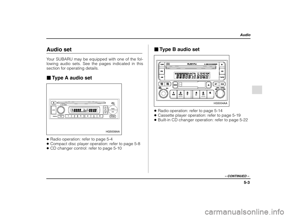 SUBARU IMPREZA 2002 2.G Owners Manual Audio
5-3
– CONTINUED  –
Audio set 
Your SUBARU may be equipped with one of the fol- lowing audio sets. See the pages indicated in thissection for operating details. �Type A audio set
HG5008AA
�Ra