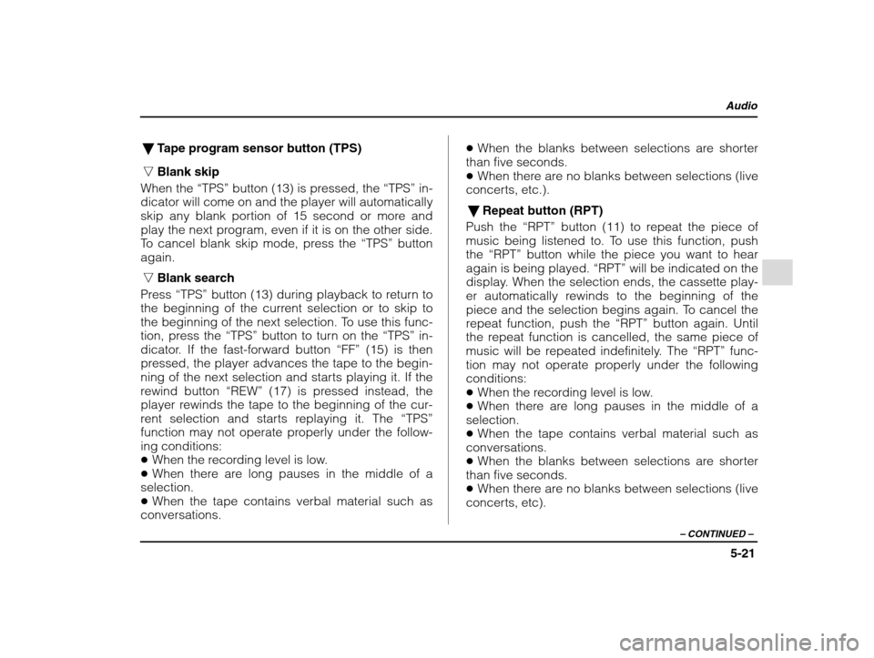 SUBARU IMPREZA 2002 2.G Owners Manual Audio
5-21
– CONTINUED  –
�Tape program sensor button (TPS)
n Blank skip
When the  “TPS” button (13) is pressed, the  “TPS” in-
dicator will come on and the player will automatically 
skip
