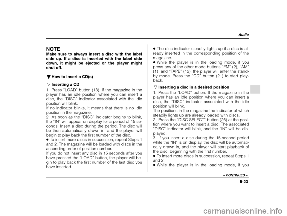SUBARU IMPREZA 2002 2.G Owners Manual Audio
5-23
– CONTINUED  –
NOTE 
Make sure to always insert a disc with the label side up. If a disc is inserted with the label sidedown, it might be ejected or the player mightshut off.
� How to i