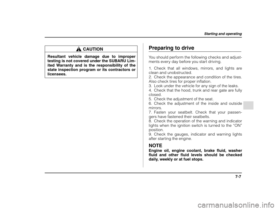 SUBARU IMPREZA 2002 2.G Owners Manual Starting and operating
7-7
– CONTINUED  –
CAUTION
Resultant vehicle damage due to improper testing is not covered under the SUBARU Lim- 
ited Warranty and is the responsibility of the state inspec