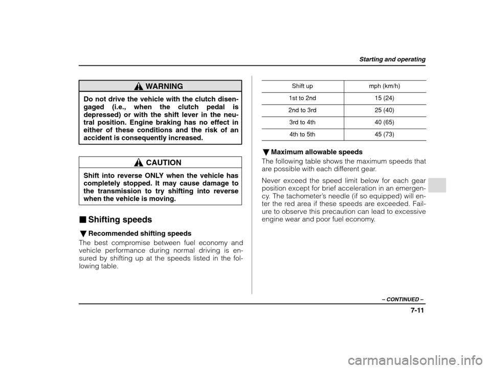 SUBARU IMPREZA 2002 2.G Owners Manual Starting and operating
7-11
– CONTINUED  –
WARNING
Do not drive the vehicle with the clutch disen- gaged (i.e., when the clutch pedal is
depressed) or with the shift lever in the neu-tral position
